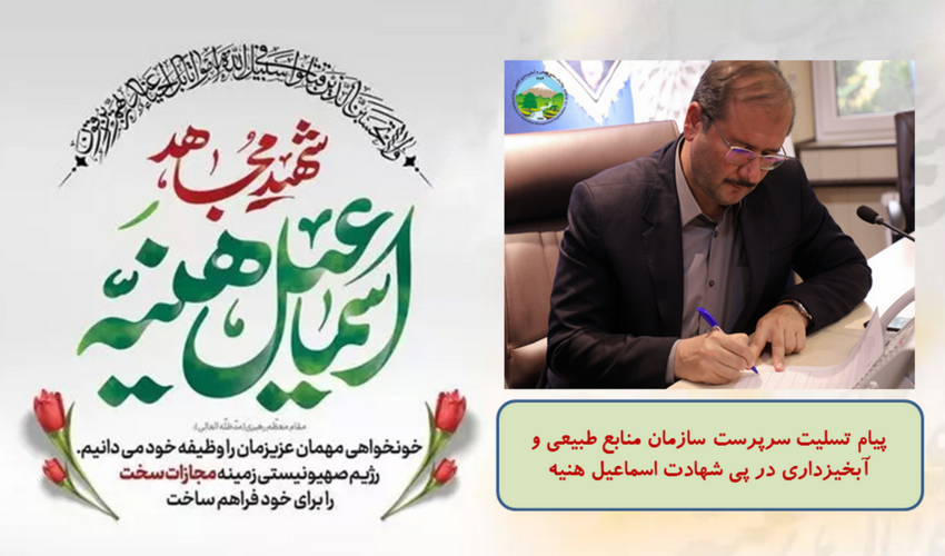 پیام تسلیت سرپرست سازمان منابع طبیعی و آبخیزداری در پی شهادت اسماعیل هنیه